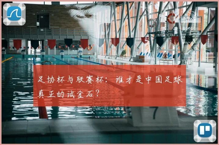 足协杯与联赛杯:谁才是中国足球真正的试金石?