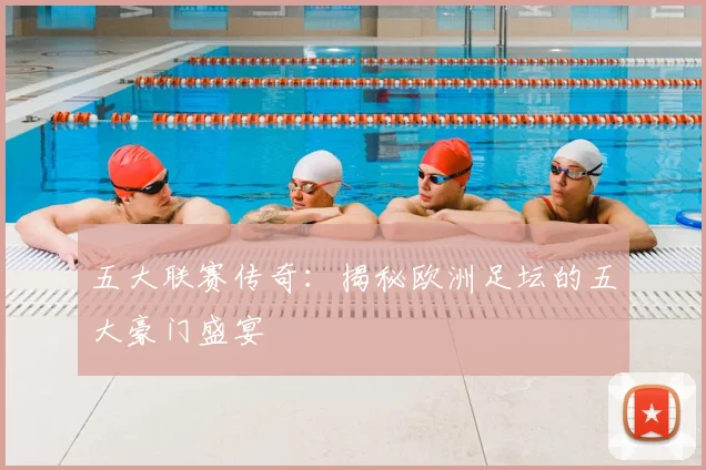 五大联赛传奇:揭秘欧洲足坛的五大豪门盛宴